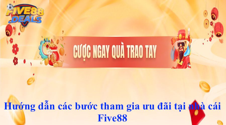 Hướng dẫn các bước tham gia ưu đãi tại nhà cái Five88