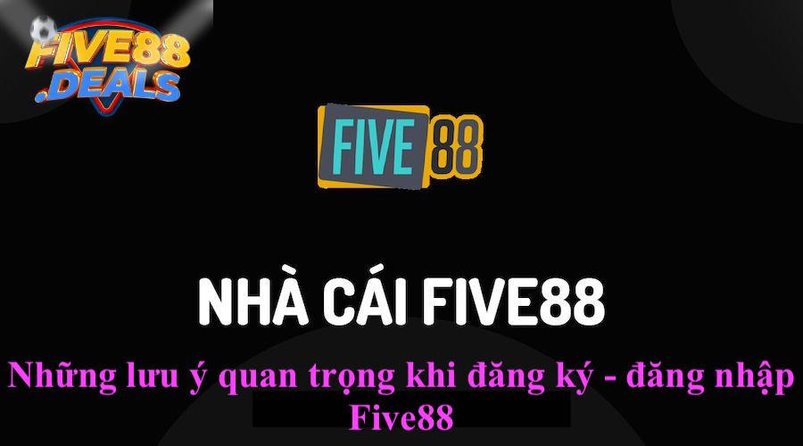 Những lưu ý quan trọng khi đăng ký - đăng nhập Five88